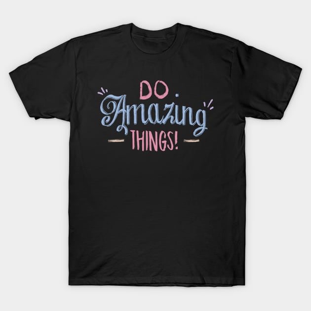 Do amazing Things T-Shirt by Ken Adams Store